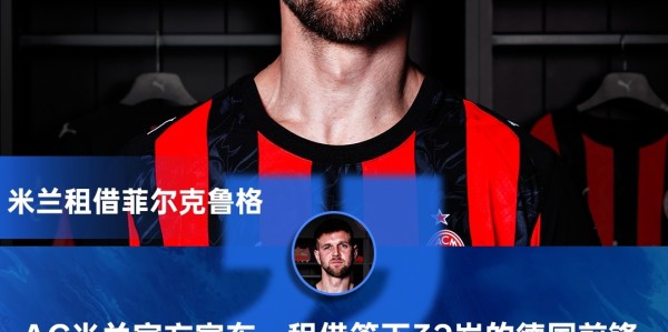 出席亮相发布会！米兰新援菲尔克鲁格：希望配得上9号 想重返欧冠